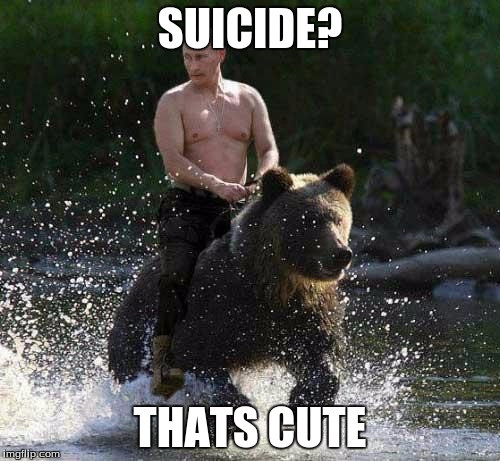 Putin Thats Cute | SUICIDE? THATS CUTE | image tagged in putin thats cute | made w/ Imgflip meme maker