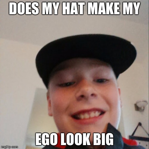 aidan | DOES MY HAT MAKE MY; EGO LOOK BIG | image tagged in aidan | made w/ Imgflip meme maker