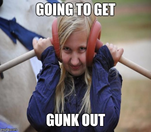GOING TO GET GUNK OUT | made w/ Imgflip meme maker