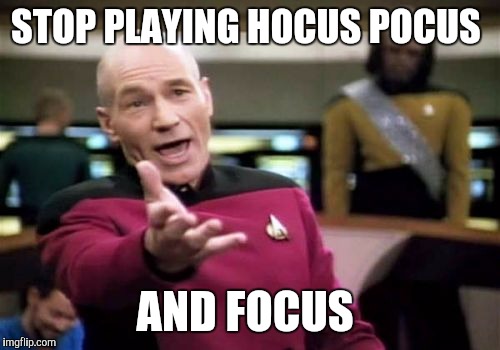 Picard Wtf | STOP PLAYING HOCUS POCUS; AND FOCUS | image tagged in memes,picard wtf | made w/ Imgflip meme maker