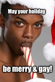 Happy Hollidays from California! | May your holiday; be merry & gay! | image tagged in memes,happy hollidays,merry  gay,california | made w/ Imgflip meme maker