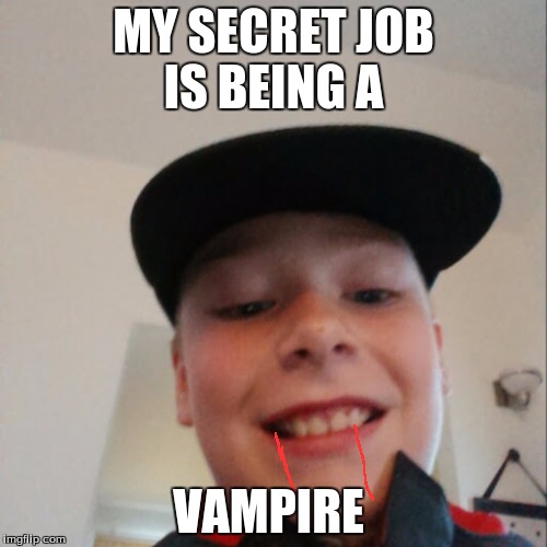 aidan | MY SECRET JOB IS BEING A; VAMPIRE | image tagged in aidan | made w/ Imgflip meme maker