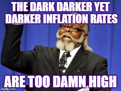 Too Damn High Meme | THE DARK DARKER YET DARKER INFLATION RATES; ARE TOO DAMN HIGH | image tagged in memes,too damn high | made w/ Imgflip meme maker