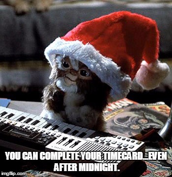 YOU CAN COMPLETE YOUR TIMECARD...EVEN AFTER MIDNIGHT. | image tagged in gremlins | made w/ Imgflip meme maker