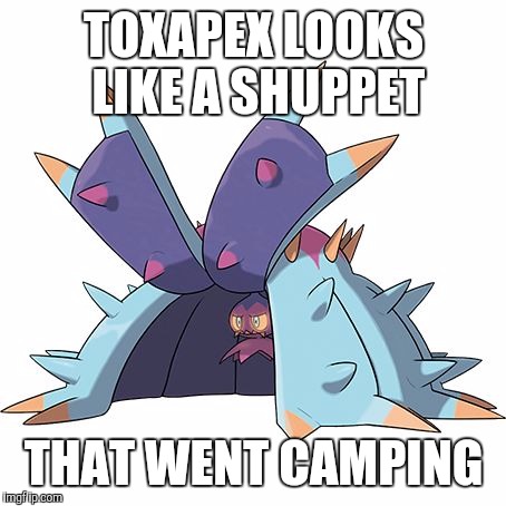 TOXAPEX LOOKS LIKE A SHUPPET; THAT WENT CAMPING | image tagged in toxapex | made w/ Imgflip meme maker