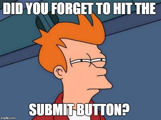 Futurama Fry Meme | DID YOU FORGET TO HIT THE SUBMIT BUTTON? | image tagged in memes,futurama fry | made w/ Imgflip meme maker