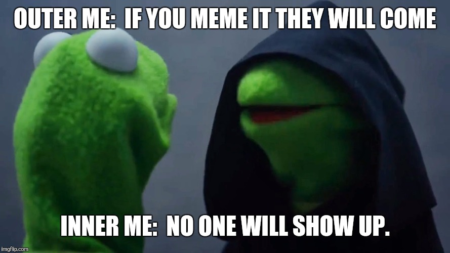 If you meme it | OUTER ME:  IF YOU MEME IT THEY WILL COME; INNER ME:  NO ONE WILL SHOW UP. | image tagged in kermit inner me,memes,baseball,sean connery  kermit,field of dreams | made w/ Imgflip meme maker