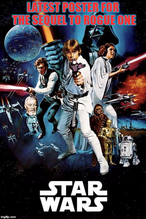 STAR WARS | LATEST POSTER FOR THE SEQUEL TO ROGUE ONE | image tagged in star wars | made w/ Imgflip meme maker