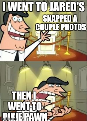 She'll never know the difference and if she finds out,then she'll be delighted that I am thrifty. | I WENT TO JARED'S; SNAPPED A COUPLE PHOTOS; THEN I WENT TO DIXIE PAWN | image tagged in memes,this is where i'd put my trophy if i had one | made w/ Imgflip meme maker