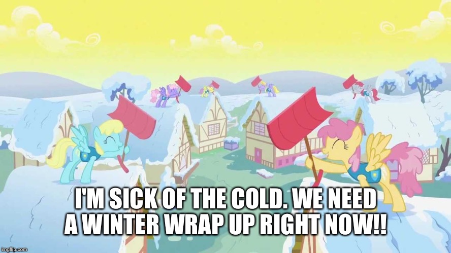 I'M SICK OF THE COLD. WE NEED A WINTER WRAP UP RIGHT NOW!! | made w/ Imgflip meme maker