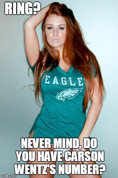 RING? NEVER MIND, DO YOU HAVE CARSON WENTZ'S NUMBER? | made w/ Imgflip meme maker