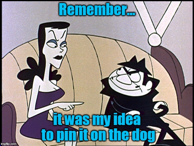 Remember... it was my idea to pin it on the dog | made w/ Imgflip meme maker