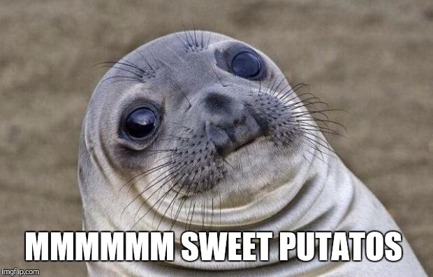 Awkward Moment Sealion | MMMMMM SWEET PUTATOS | image tagged in memes,awkward moment sealion | made w/ Imgflip meme maker