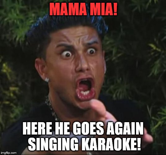 MAMA MIA! HERE HE GOES AGAIN SINGING KARAOKE! | made w/ Imgflip meme maker