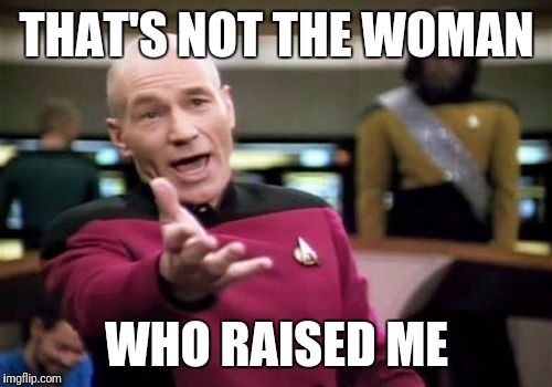 Picard Wtf Meme | THAT'S NOT THE WOMAN WHO RAISED ME | image tagged in memes,picard wtf | made w/ Imgflip meme maker