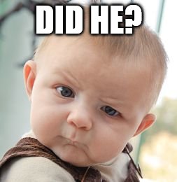 Skeptical Baby Meme | DID HE? | image tagged in memes,skeptical baby | made w/ Imgflip meme maker
