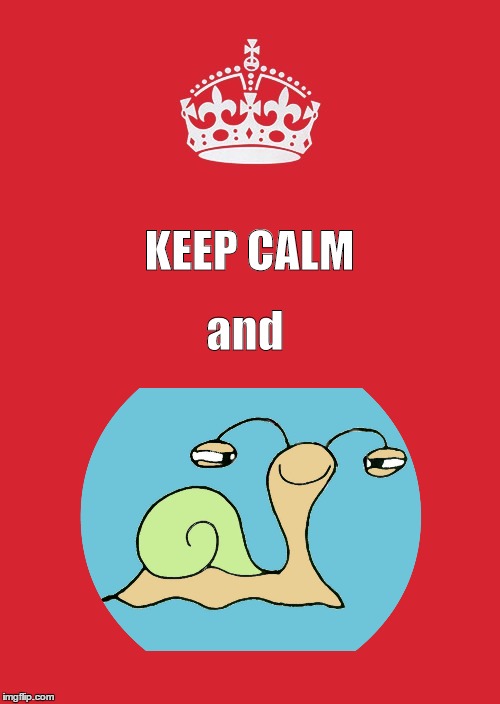 Keep Calm and Snail | KEEP CALM; and | image tagged in memes,keep calm and carry on red | made w/ Imgflip meme maker