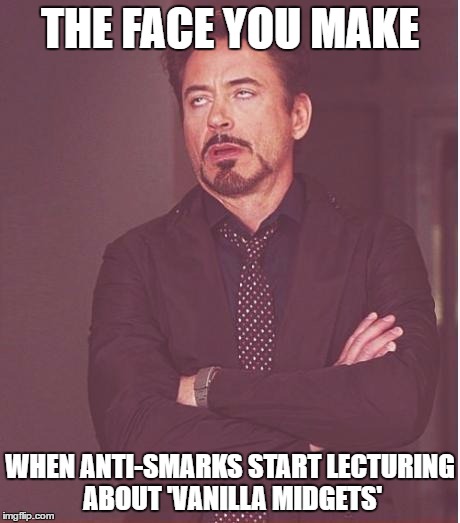 Face You Make Robert Downey Jr Meme | THE FACE YOU MAKE; WHEN ANTI-SMARKS START LECTURING ABOUT 'VANILLA MIDGETS' | image tagged in memes,face you make robert downey jr | made w/ Imgflip meme maker