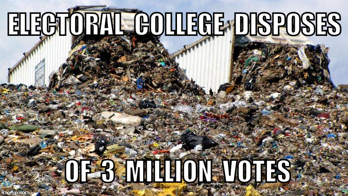 unacceptable | ELECTORAL  COLLEGE  DISPOSES; OF  3  MILLION  VOTES | image tagged in election 2016,election,trump,donald trump | made w/ Imgflip meme maker