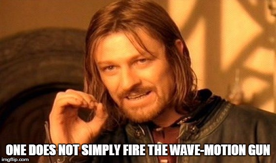 One Does Not Simply Fire the Wave-Motion Gun | ONE DOES NOT SIMPLY FIRE THE WAVE-MOTION GUN | image tagged in one does not simply,space battleship yamato,star blazers,sean bean | made w/ Imgflip meme maker
