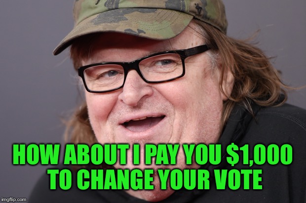 HOW ABOUT I PAY YOU $1,000 TO CHANGE YOUR VOTE | made w/ Imgflip meme maker