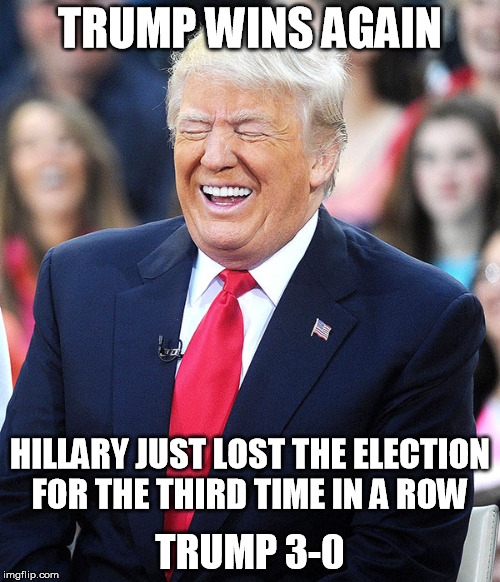 Trump Wins Again | TRUMP WINS AGAIN; HILLARY JUST LOST THE ELECTION FOR THE THIRD TIME IN A ROW; TRUMP 3-0 | image tagged in donald trump,hillary clinton,wins,electoral college | made w/ Imgflip meme maker