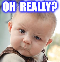 Skeptical Baby | OH  REALLY? | image tagged in memes,skeptical baby | made w/ Imgflip meme maker