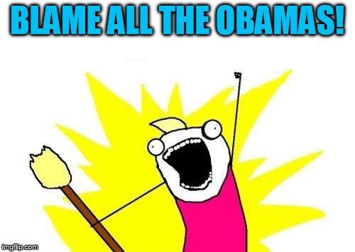 X All The Y Meme | BLAME ALL THE OBAMAS! | image tagged in memes,x all the y | made w/ Imgflip meme maker
