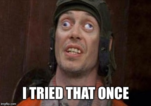 I TRIED THAT ONCE | made w/ Imgflip meme maker