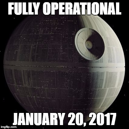 deathstar | FULLY OPERATIONAL; JANUARY 20, 2017 | image tagged in deathstar | made w/ Imgflip meme maker