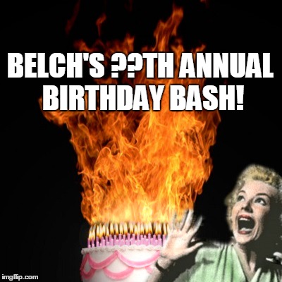 belch"s | BELCH'S ??TH ANNUAL BIRTHDAY BASH! | image tagged in happy birthday | made w/ Imgflip meme maker