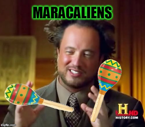 Ancient Musical Aliens | MARACALIENS | image tagged in memes,ancient aliens,musical aliens | made w/ Imgflip meme maker