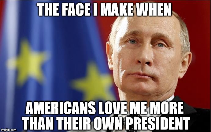 Putin for America | THE FACE I MAKE WHEN; AMERICANS LOVE ME MORE THAN THEIR OWN PRESIDENT | image tagged in putin,meme,america,obama,love,president | made w/ Imgflip meme maker