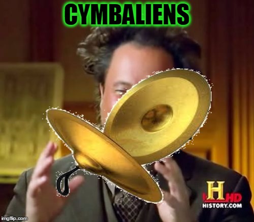 Ancient Musical Aliens | CYMBALIENS | image tagged in meme,ancient aliens,musical aliens | made w/ Imgflip meme maker