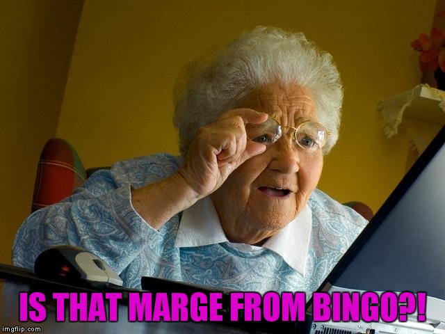 Grandma Finds The Internet Meme | IS THAT MARGE FROM BINGO?! | image tagged in memes,grandma finds the internet | made w/ Imgflip meme maker