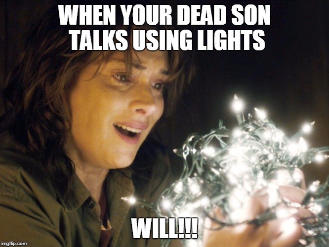 WHEN YOUR DEAD SON TALKS USING LIGHTS; WILL!!! | image tagged in will | made w/ Imgflip meme maker