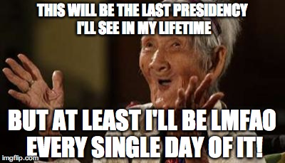 Old pinay woman laughing | THIS WILL BE THE LAST PRESIDENCY I'LL SEE IN MY LIFETIME; BUT AT LEAST I'LL BE LMFAO EVERY SINGLE DAY OF IT! | image tagged in old pinay woman laughing | made w/ Imgflip meme maker