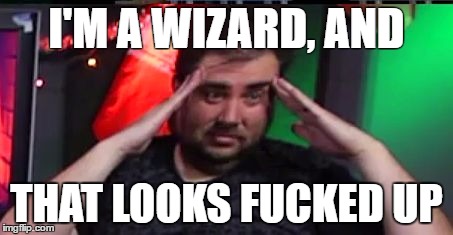 I'M A WIZARD, AND; THAT LOOKS FUCKED UP | made w/ Imgflip meme maker