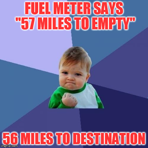 And a gas station a block away! | FUEL METER SAYS "57 MILES TO EMPTY"; 56 MILES TO DESTINATION | image tagged in memes,success kid | made w/ Imgflip meme maker