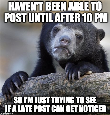 Why do I have to adult before my 3 submissions? | HAVEN'T BEEN ABLE TO POST UNTIL AFTER 10 PM; SO I'M JUST TRYING TO SEE IF A LATE POST CAN GET NOTICED | image tagged in memes,confession bear,adult,bacon | made w/ Imgflip meme maker