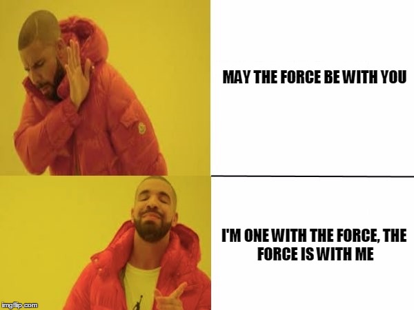 MAY THE FORCE BE WITH YOU; I'M ONE WITH THE FORCE,
THE FORCE IS WITH ME | image tagged in star wars,rogue one,the force,drake meme | made w/ Imgflip meme maker