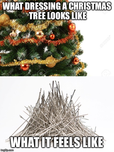 Oh Christmas Tree, How Much Do You Hate Me? | WHAT DRESSING A CHRISTMAS TREE LOOKS LIKE; WHAT IT FEELS LIKE | image tagged in christmas,christmas tree | made w/ Imgflip meme maker