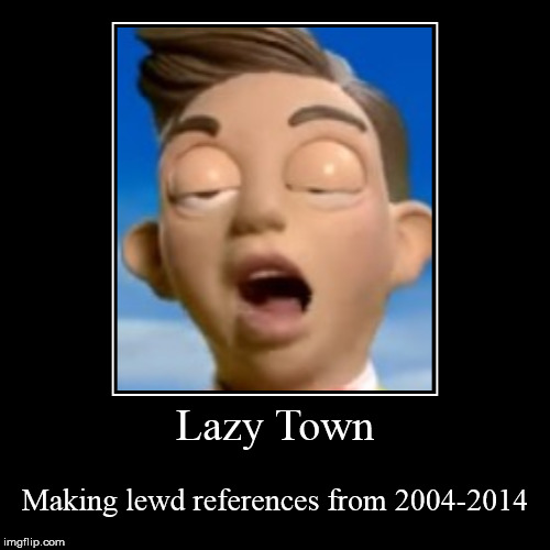 image tagged in funny,demotivationals,lazy town,stingy,lewd,oh god why | made w/ Imgflip demotivational maker