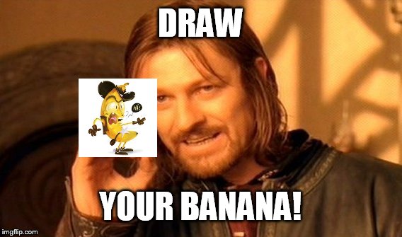 One Does Not Simply | DRAW; YOUR BANANA! | image tagged in memes,one does not simply | made w/ Imgflip meme maker