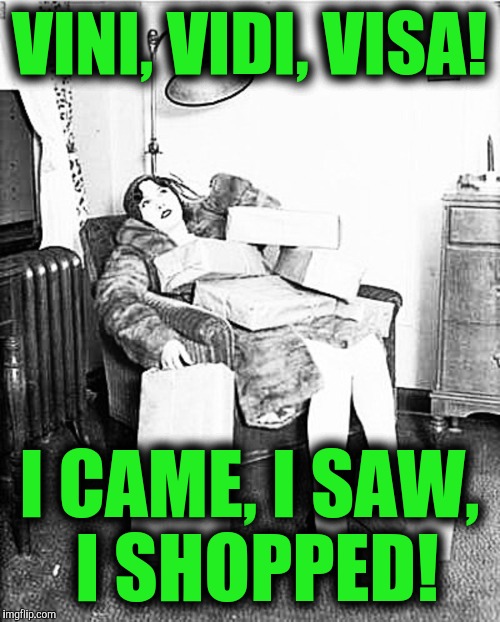 It's that time of year to remember those in battle | VINI, VIDI, VISA! I CAME, I SAW, I SHOPPED! | image tagged in tired shopper,christmas shopping,latin | made w/ Imgflip meme maker