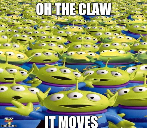OH THE CLAW IT MOVES | made w/ Imgflip meme maker
