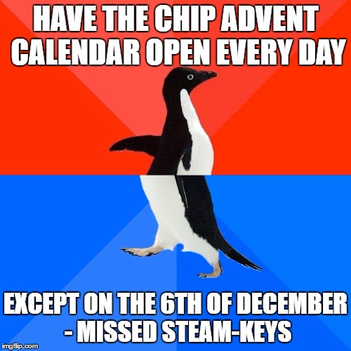 Socially Awesome Awkward Penguin Meme | HAVE THE CHIP ADVENT CALENDAR OPEN EVERY DAY; EXCEPT ON THE 6TH OF DECEMBER - MISSED STEAM-KEYS | image tagged in memes,socially awesome awkward penguin | made w/ Imgflip meme maker