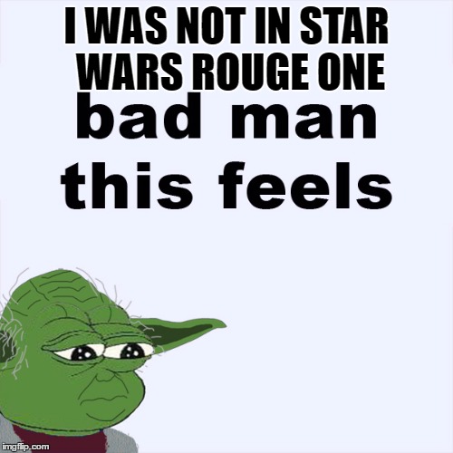 Yoda feels | I WAS NOT IN STAR WARS ROUGE ONE | image tagged in star wars yoda,feelsbadman | made w/ Imgflip meme maker