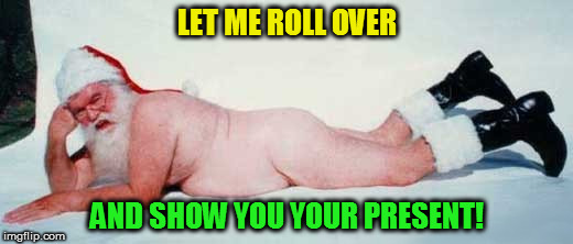 LET ME ROLL OVER AND SHOW YOU YOUR PRESENT! | made w/ Imgflip meme maker