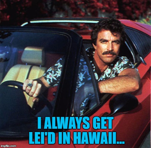 I ALWAYS GET LEI'D IN HAWAII... | made w/ Imgflip meme maker